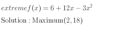 The extreme f(x)=6+12x-3x^2 is Maximum(2,18)
